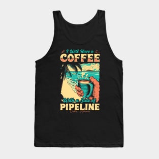 I will Have A Coffee with A side of beach Pipeline - Oahu, Hawaii Tank Top